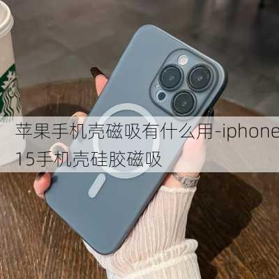 苹果手机壳磁吸有什么用-iphone15手机壳硅胶磁吸