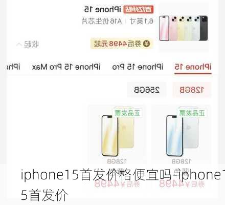 iphone15首发价格便宜吗-iphone15首发价