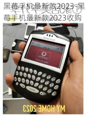 黑莓手机最新款2023-黑莓手机最新款2023收购