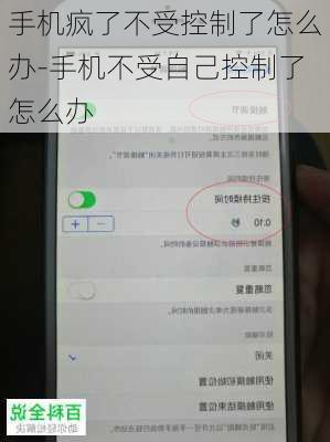 手机疯了不受控制了怎么办-手机不受自己控制了怎么办