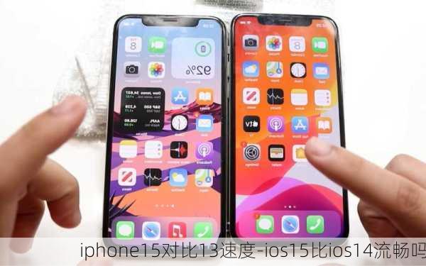 iphone15对比13速度-ios15比ios14流畅吗