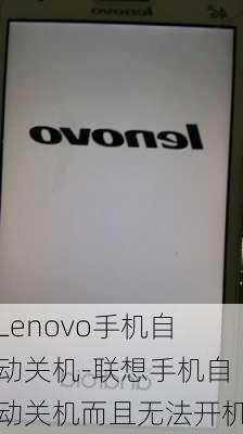 Lenovo手机自动关机-联想手机自动关机而且无法开机