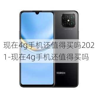 现在4g手机还值得买吗2021-现在4g手机还值得买吗