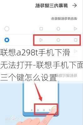 联想a298t手机下滑无法打开-联想手机下面三个键怎么设置