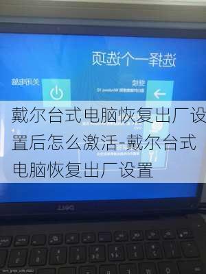 戴尔台式电脑恢复出厂设置后怎么激活-戴尔台式电脑恢复出厂设置