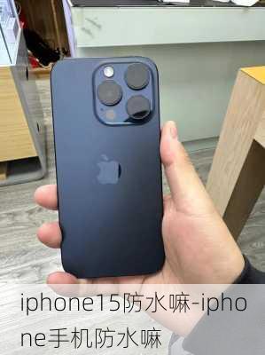 iphone15防水嘛-iphone手机防水嘛