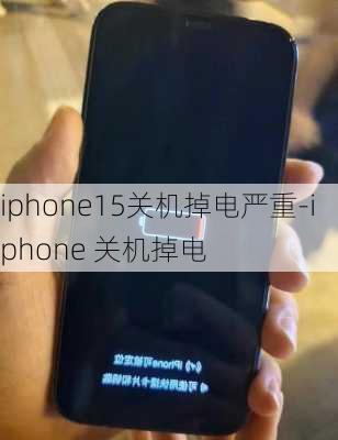 iphone15关机掉电严重-iphone 关机掉电