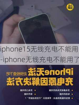 iphone15无线充电不能用-iphone无线充电不能用了