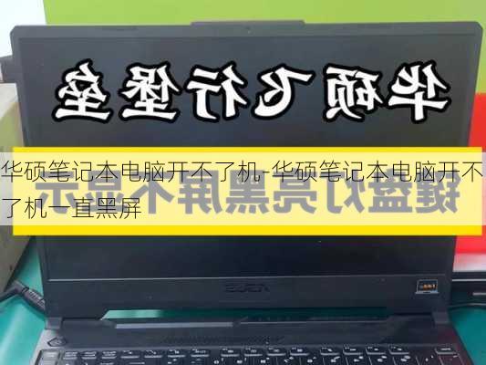 华硕笔记本电脑开不了机-华硕笔记本电脑开不了机一直黑屏