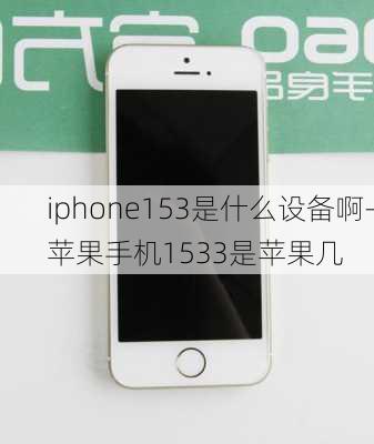 iphone153是什么设备啊-苹果手机1533是苹果几