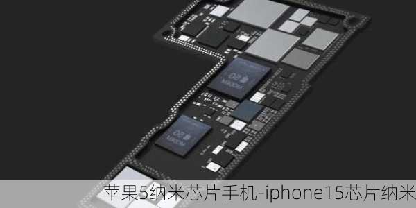 苹果5纳米芯片手机-iphone15芯片纳米