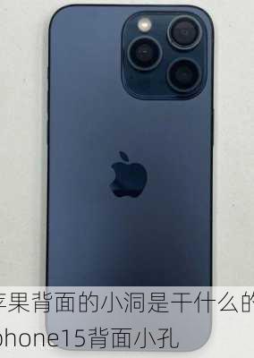 苹果背面的小洞是干什么的-iphone15背面小孔