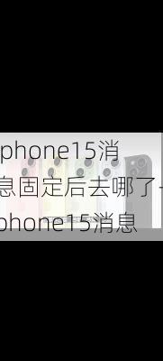 Iphone15消息固定后去哪了-iphone15消息