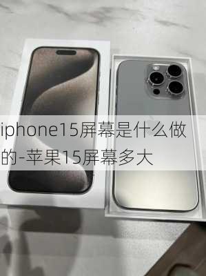 iphone15屏幕是什么做的-苹果15屏幕多大