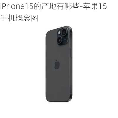 iPhone15的产地有哪些-苹果15手机概念图