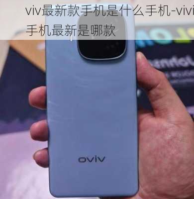 viv最新款手机是什么手机-vivi手机最新是哪款