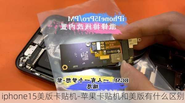 iphone15美版卡贴机-苹果卡贴机和美版有什么区别