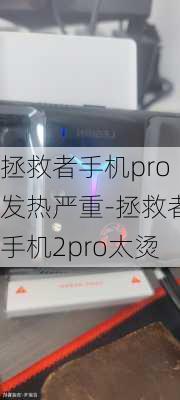 拯救者手机pro发热严重-拯救者手机2pro太烫