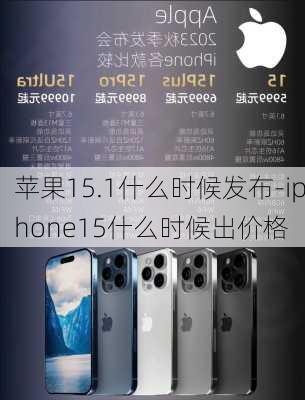 苹果15.1什么时候发布-iphone15什么时候出价格