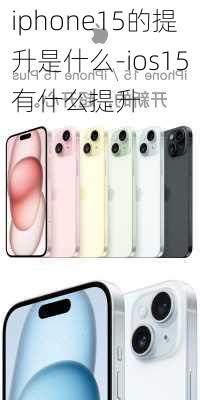 iphone15的提升是什么-ios15有什么提升