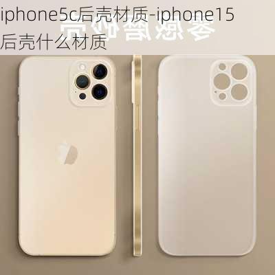 iphone5c后壳材质-iphone15后壳什么材质