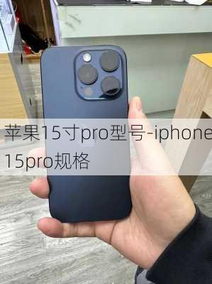 苹果15寸pro型号-iphone15pro规格