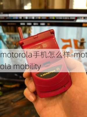 motorola手机怎么样-motorola mobility