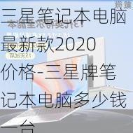 三星笔记本电脑最新款2020价格-三星牌笔记本电脑多少钱一台