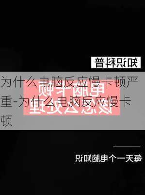 为什么电脑反应慢卡顿严重-为什么电脑反应慢卡顿