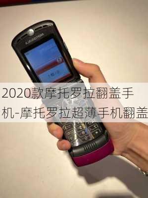 2020款摩托罗拉翻盖手机-摩托罗拉超薄手机翻盖