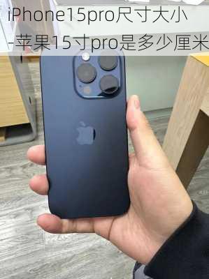 iPhone15pro尺寸大小-苹果15寸pro是多少厘米