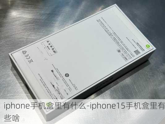 iphone手机盒里有什么-iphone15手机盒里有些啥