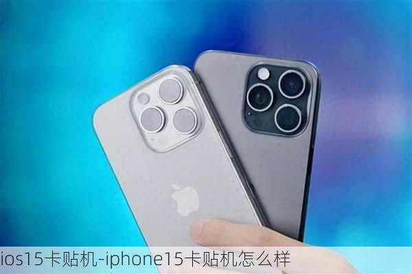 ios15卡贴机-iphone15卡贴机怎么样