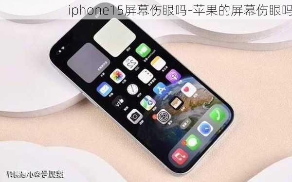 iphone15屏幕伤眼吗-苹果的屏幕伤眼吗