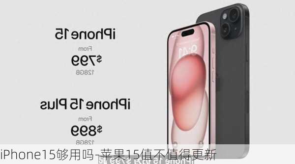 iPhone15够用吗-苹果15值不值得更新