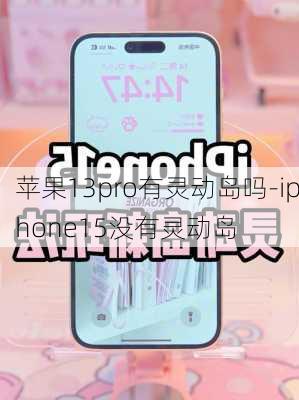 苹果13pro有灵动岛吗-iphone15没有灵动岛