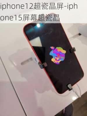 iphone12超瓷晶屏-iphone15屏幕超瓷晶