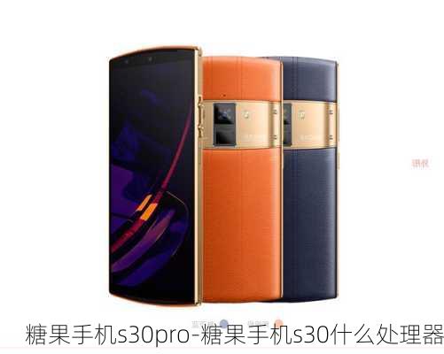 糖果手机s30pro-糖果手机s30什么处理器