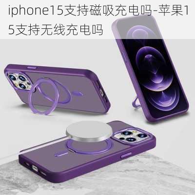 iphone15支持磁吸充电吗-苹果15支持无线充电吗