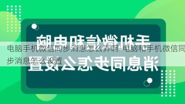 电脑手机微信同步消息怎么弄啊-电脑和手机微信同步消息怎么设置