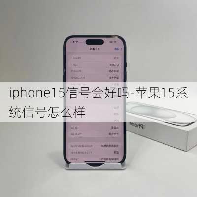 iphone15信号会好吗-苹果15系统信号怎么样