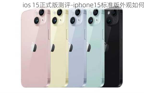 ios 15正式版测评-iphone15标准版外观如何