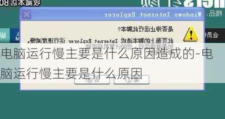 电脑运行慢主要是什么原因造成的-电脑运行慢主要是什么原因