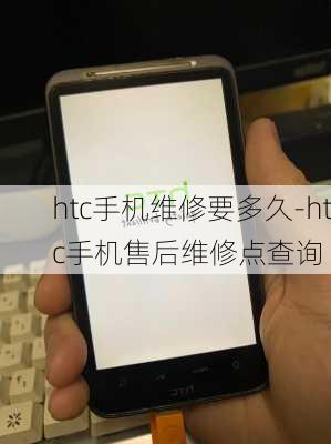 htc手机维修要多久-htc手机售后维修点查询