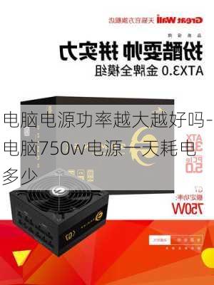 电脑电源功率越大越好吗-电脑750w电源一天耗电多少