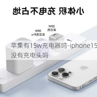 苹果有15w充电器吗-iphone15没有充电头吗