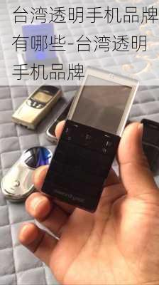 台湾透明手机品牌有哪些-台湾透明手机品牌