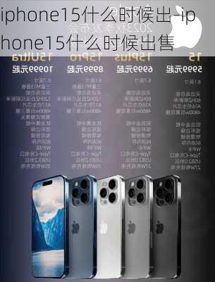 iphone15什么时候出-iphone15什么时候出售