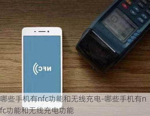 哪些手机有nfc功能和无线充电-哪些手机有nfc功能和无线充电功能