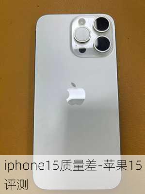 iphone15质量差-苹果15评测